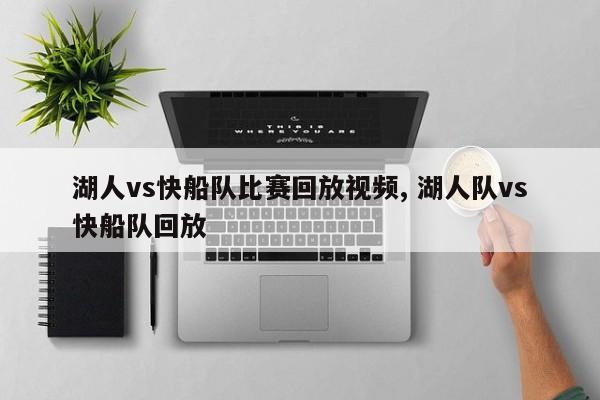 湖人vs快船队比赛回放视频, 湖人队vs快船队回放