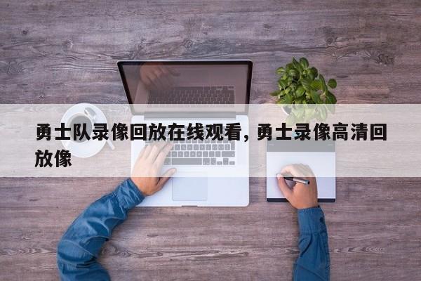 勇士队录像回放在线观看, 勇士录像高清回放像