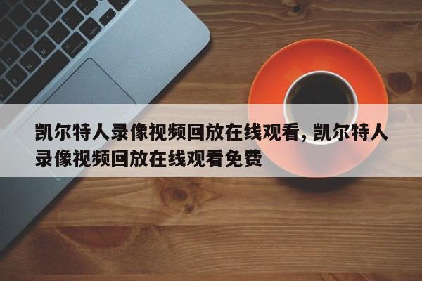 凯尔特人录像视频回放在线观看, 凯尔特人录像视频回放在线观看免费