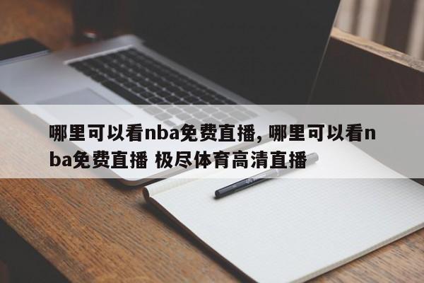 哪里可以看nba免费直播, 哪里可以看nba免费直播 极尽体育高清直播